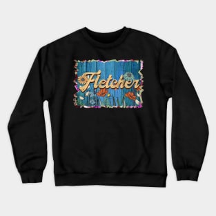 Retro Fletcher Name Flowers Limited Edition Proud Classic Styles Crewneck Sweatshirt